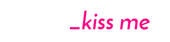 Kiss me